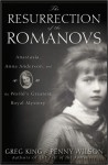 The Resurrection of the Romanovs: Anastasia, Anna Anderson, and the World's Greatest Royal Mystery - Greg King, Penny Wilson