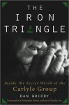 The Iron Triangle: Inside the Secret World of the Carlyle Group - Dan Briody