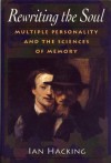 Rewriting the Soul: Multiple Personality and the Sciences of Memory - Ian Hacking