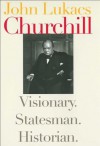 Churchill: Visionary. Statesman. Historian. - John A. Lukacs