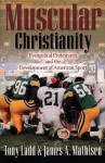 Muscular Christianity: Evangelical Protestants and the Development of American Sport - Tony Ladd, James A. Mathisen