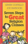 Seven Steps to Great Religion Classes - Gwen Costello, Joe Paprocki