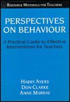 Perspectives on behaviour: a practical guide to effective interventions for teachers - Harry Ayers, Don Clarke, Anne Murray