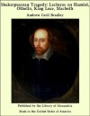 Shakespearean Tragedy: Lectures on Hamlet, Othello, King Lear, Macbeth - A.C. Bradley