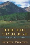 The Big Trouble: A Western Trio - Steve Frazee