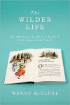 The Wilder Life: My Adventures in the Lost World of Little House on the Prairie - Wendy McClure