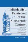 Individualist Feminism of the Nineteenth Century: Collected Writings and Biographical Profiles - Wendy McElroy