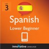 Learn Spanish - Level 3: Lower Beginner Spanish Volume 1 (Enhanced Version): Lessons 1-25 with Audio (Innovative Language Series - Learn Spanish from Absolute Beginner to Advanced) - Innovative Language