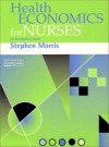 Health Economics for Nurses: Introductory Guide - Stephen Morris