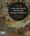 Using Open Source Platforms for Business Intelligence: Avoid Pitfalls and Maximize ROI (The Morgan Kaufmann Series on Business Intelligence) - Lyndsay Wise