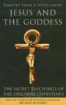 Jesus and the Goddess: The Secret Teachings of the Original Christians - Timothy Freke, Peter Gandy