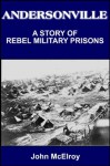 ANDERSONVILLE: A Story of Rebel Military Prisons -Vol I-IV (with linked TOC) - John McElroy