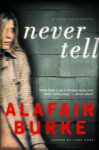 Never Tell: A Novel of Suspense - Alafair Burke