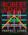 Perfect Lives: An Opera - Robert Ashley, Archer Fields Incorporated, John Ashley