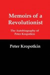 Memoirs of a Revolutionist: The Autobiography of Peter Kropotkin - Pyotr Kropotkin