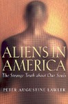 Aliens in America: The Strange Truth about Our Souls - Peter Augustine Lawler