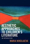 Aesthetic Approaches to Children's Literature: An Introduction - Maria Nikolajeva