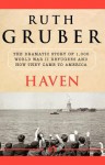 Haven: The Dramatic Story of 1,000 World War II Refugees and How They Came to America - Ruth Gruber