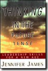 Thinking in the Future Tense: Leadership Skills for a New Age - Jennifer James