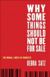 Why Some Things Should Not Be for Sale: The Moral Limits of Markets (Oxford Political Philosophy) - Debra Satz