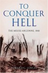 To Conquer Hell: The Meuse-Argonne, 1918 - Edward G. Lengel