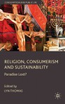 Religion, Consumerism and Sustainability: Paradise Lost? (Consumption and Public Life) - Lyn Thomas