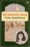 The Passionate Nomad: The Diary of Isabelle Eberhardt - Isabelle Eberhardt