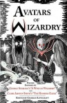 Avatars of Wizardry: Poetry Inspired by George Sterling's "A Wine of Wizardry" and Clark Ashton Smith's "The Hashish-Eater" - George Sterling, Clark Ashton Smith, S.T. Joshi, Richard L. Tierney, Bruce Boston, Charles Lovecraft