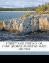 Sturdy and Strong, Or, How George Andrews Made His Way - G.A. Henty