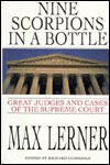 Nine Scorpions in a Bottle: The Great Judges and Cases of the Supreme Court - Max Lerner