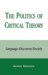 The Politics of Critical Theory: Language/Discourse/Society - George Snedeker