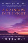 A Rainbow in the Night: The Tumultuous Birth of South Africa - Dominique Lapierre