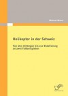 Helikopter in Der Schweiz: Von Den Anf Ngen Bis Zur Etablierung an Zwei Fallbeispielen - Michael Moser