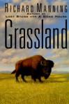 Grassland: The History, Biology, Politics, And Promise Of The American Prairie - Richard Manning