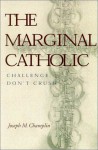 The Marginal Catholic: Challenge, Don't Crush - Joseph M. Champlin