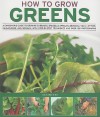 How to Grow Greens: A Gardener's Guide to Growing Cabbages, Brussels Sprouts, Broccoli, Kale, Lettuce, Cauliflower and Spinach, with Step-By-Step Techniques and Over 150 Photographs - Richard Bird