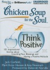 Chicken Soup for the Soul: Think Positive: 101 Inspirational Stories about Counting Your Blessings and Having a Positive Attitude - Jack Canfield, Mark Victor Hansen, Amy Newmark, Deborah Norville