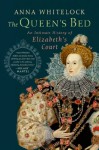 The Queen's Bed: An Intimate History of Elizabeth's Court - Anna Whitelock