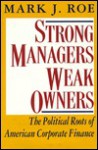 Strong Managers, Weak Owners: The Political Roots of American Corporate Finance - Mark J. Roe