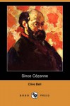 Since Cezanne (Dodo Press) - Clive Bell