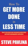 How To Get More Done in Less Time - Steve Pavlina, Phil Newton