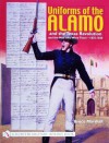 Uniforms of the Alamo and the Texas Revolution and the Men Who Wore Them, 1835-1836 - Bruce Marshall