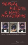 Serial Killers and Mass Murderers: Profiles of the World's Most Barbaric Criminals - Nigel Cawthorne