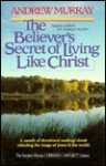 The Believer's Secret of Living Like Christ - Andrew Murray