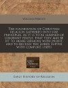 The Foundation of Christian Religion Gathered Into Sixe Principles. as It Is to Be Learned of Ignorant People, That They May Be Fit to Heare Sermons w - William Perkins