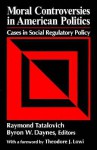 Moral Controversies in American Politics: Cases in Social Regulatory Policy - Raymond Tatalovich