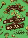 The Big, Bad Book of Botany: The World's Most Fascinating Flora - Michael Largo