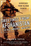 Greetings From Afghanistan, Send More Ammo: Dispatches from Taliban Country - Benjamin Tupper