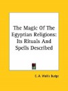 The Magic of the Egyptian Religions: Its Rituals and Spells Described - E.A. Wallis Budge