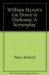 William Styron's Lie Down in Darkness: A Screenplay - Richard Yates, William Styron